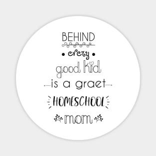 Behind every good kid is a great homeschool mom Magnet